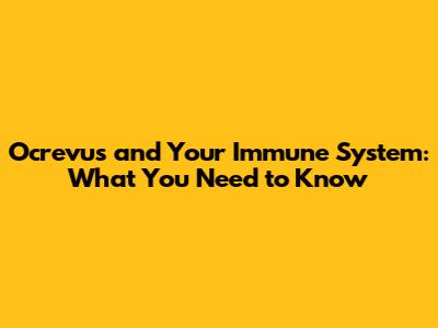 Ocrevus and Your Immune System: What You Need to Know