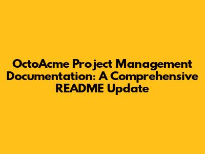 OctoAcme Project Management Documentation: A Comprehensive README Update