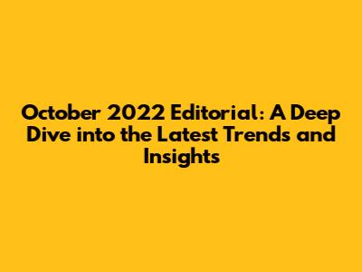 October 2022 Editorial: A Deep Dive into the Latest Trends and Insights