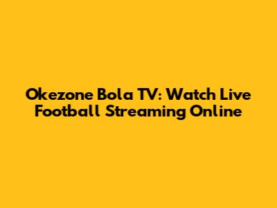 Okezone Bola TV: Watch Live Football Streaming Online