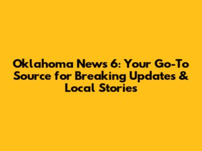 Oklahoma News 6: Your Go-To Source for Breaking Updates & Local Stories