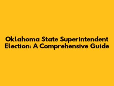 Oklahoma State Superintendent Election: A Comprehensive Guide