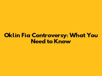 Oklin Fia Controversy: What You Need to Know