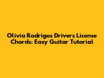 Olivia Rodrigo's "Drivers License" Chords: Easy Guitar Tutorial
