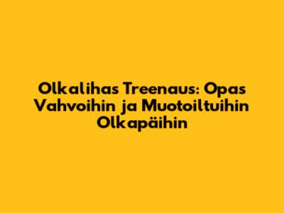 Olkalihas Treenaus: Opas Vahvoihin ja Muotoiltuihin Olkapäihin