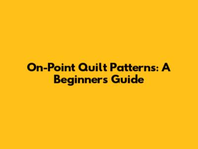 On-Point Quilt Patterns: A Beginner's Guide