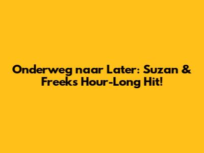 Onderweg naar Later: Suzan & Freek's Hour-Long Hit!