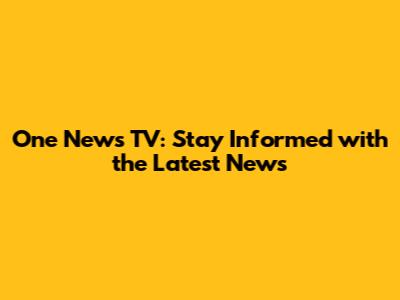 One News TV: Stay Informed with the Latest News