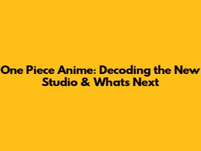 One Piece Anime: Decoding the New Studio & What's Next