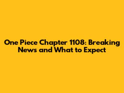 One Piece Chapter 1108: Breaking News and What to Expect
