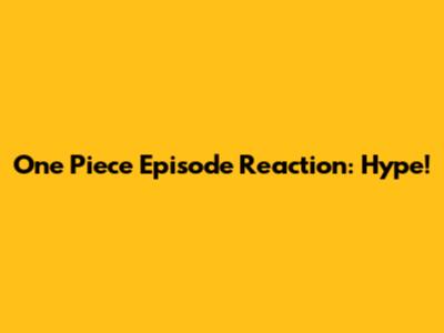 One Piece Episode Reaction: Hype!