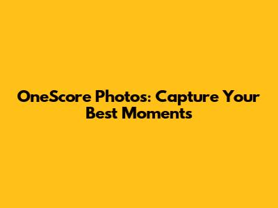 OneScore Photos: Capture Your Best Moments