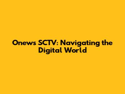 Onews SCTV: Navigating the Digital World