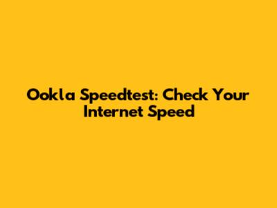 Ookla Speedtest: Check Your Internet Speed