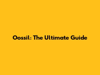 Oossil: The Ultimate Guide