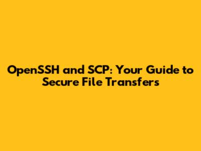 OpenSSH and SCP: Your Guide to Secure File Transfers