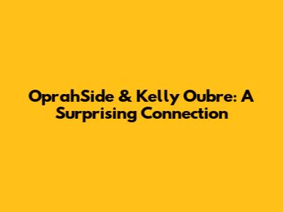 OprahSide & Kelly Oubre: A Surprising Connection