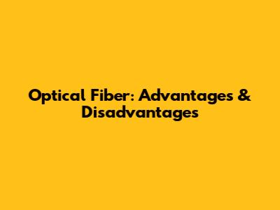 Optical Fiber: Advantages & Disadvantages