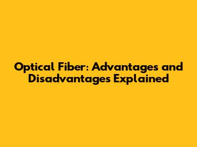 Optical Fiber: Advantages and Disadvantages Explained