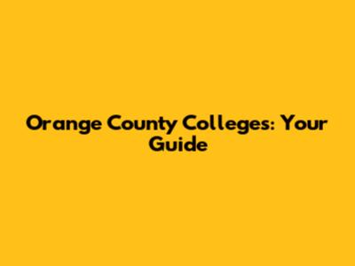 Orange County Colleges: Your Guide