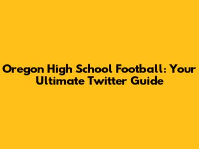 Oregon High School Football: Your Ultimate Twitter Guide