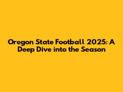Oregon State Football 2025: A Deep Dive into the Season