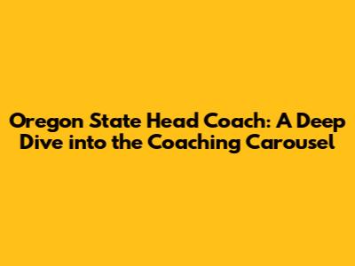 Oregon State Head Coach: A Deep Dive into the Coaching Carousel