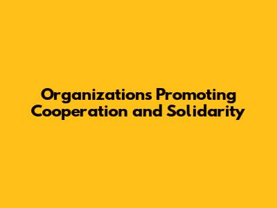 Organizations Promoting Cooperation and Solidarity