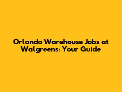 Orlando Warehouse Jobs at Walgreens: Your Guide