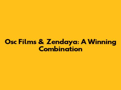 Osc Films & Zendaya: A Winning Combination