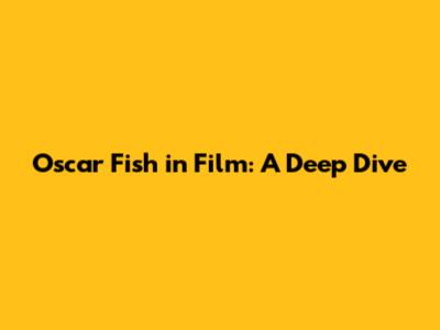 Oscar Fish in Film: A Deep Dive