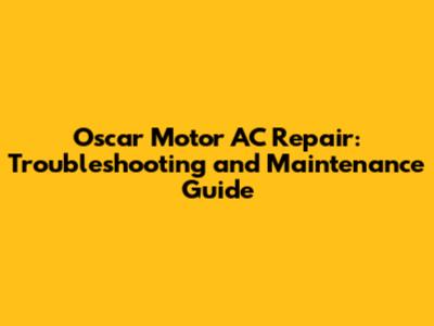 Oscar Motor AC Repair: Troubleshooting and Maintenance Guide