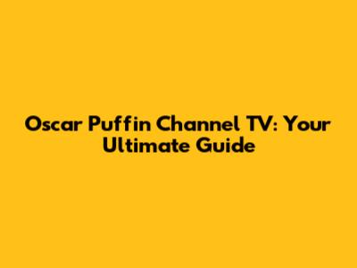 Oscar Puffin Channel TV: Your Ultimate Guide