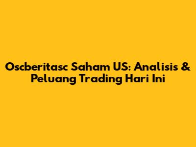 Oscberitasc Saham US: Analisis & Peluang Trading Hari Ini