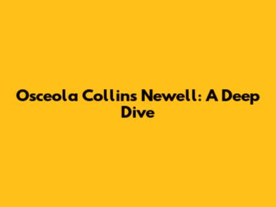 Osceola Collins Newell: A Deep Dive