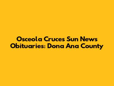 Osceola Cruces Sun News Obituaries: Dona Ana County