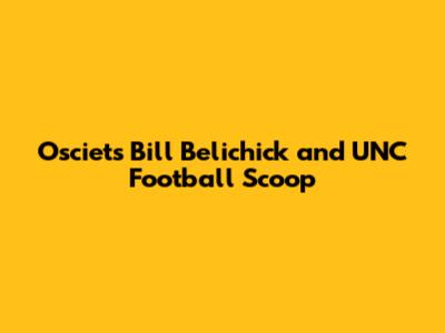 Osciet's Bill Belichick and UNC Football Scoop