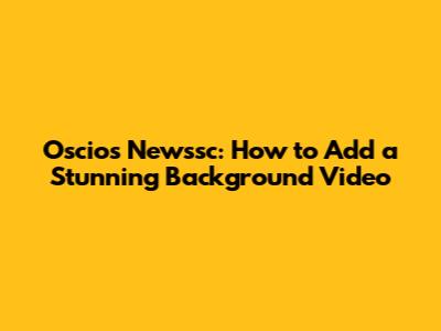 Oscios Newssc: How to Add a Stunning Background Video
