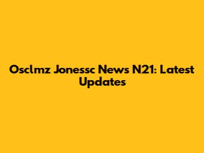Osclmz Jonessc News N21: Latest Updates
