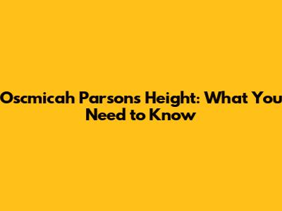 Oscmicah Parsons' Height: What You Need to Know