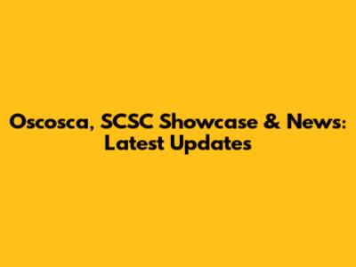 Oscosca, SCSC Showcase & News: Latest Updates