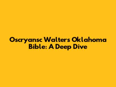 Oscryansc Walters Oklahoma Bible: A Deep Dive