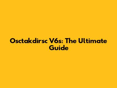 Osctakdirsc V6s: The Ultimate Guide