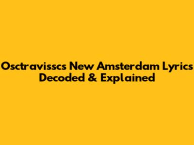 Osctravissc's 'New Amsterdam' Lyrics Decoded & Explained