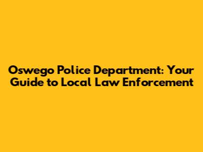 Oswego Police Department: Your Guide to Local Law Enforcement