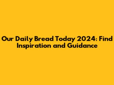 Our Daily Bread Today 2024: Find Inspiration and Guidance