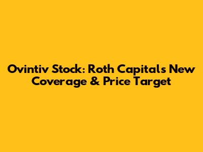 Ovintiv Stock: Roth Capital's New Coverage & Price Target
