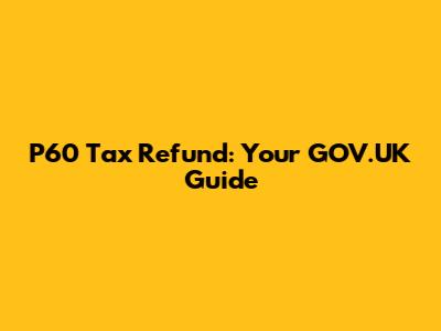 P60 Tax Refund: Your GOV.UK Guide