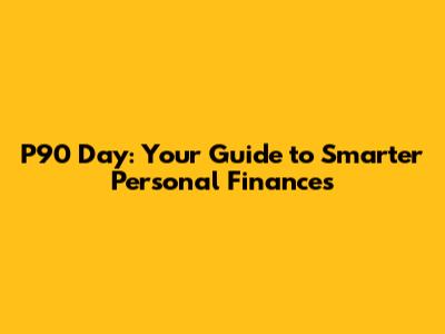 P90 Day: Your Guide to Smarter Personal Finances