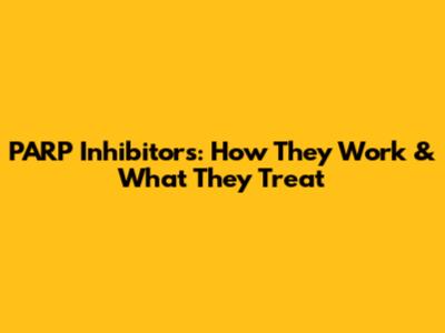 PARP Inhibitors: How They Work & What They Treat
